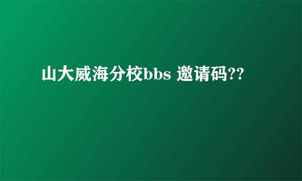 山大威海分校bbs 邀请码??