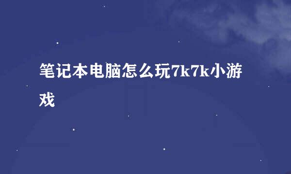 笔记本电脑怎么玩7k7k小游戏