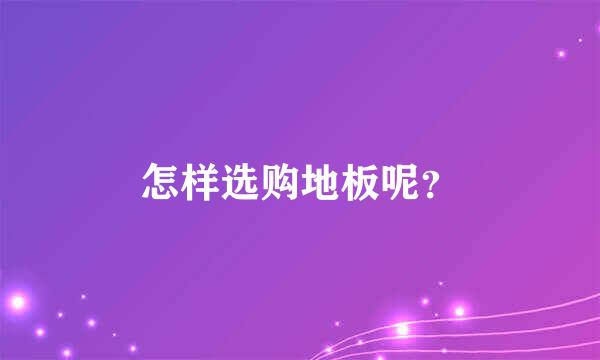 怎样选购地板呢？