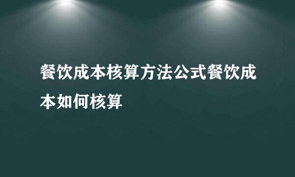 餐饮成本核算方法公式餐饮成本如何核算