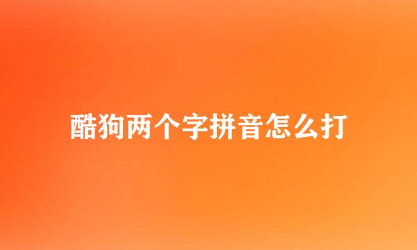 酷狗两个字拼音怎么打