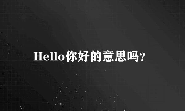 Hello你好的意思吗？