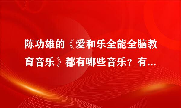 陈功雄的《爱和乐全能全脑教育音乐》都有哪些音乐？有知道的吗？