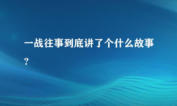 一战往事到底讲了个什么故事？