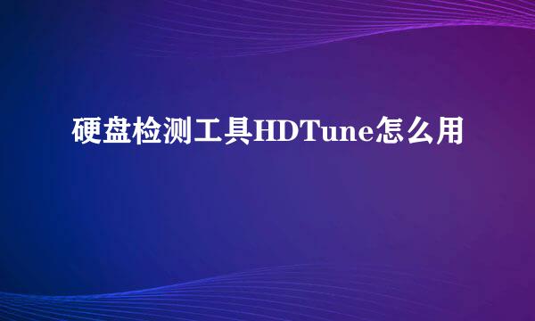 硬盘检测工具HDTune怎么用