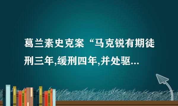 葛兰素史克案“马克锐有期徒刑三年,缓刑四年,并处驱逐出境”，那不是说马克瑞可以逍遥法外了吗？