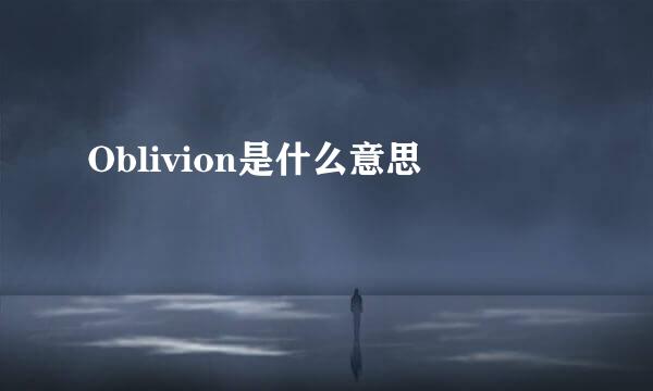 Oblivion是什么意思