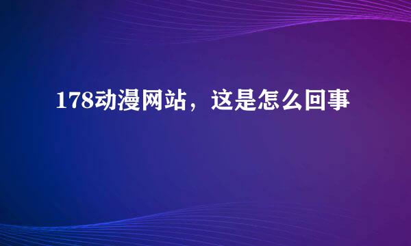 178动漫网站，这是怎么回事