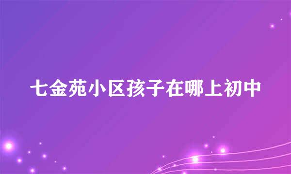 七金苑小区孩子在哪上初中