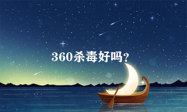 360杀毒好吗？