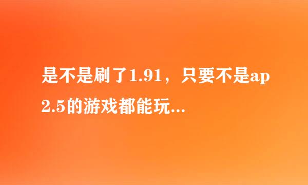 是不是刷了1.91，只要不是ap2.5的游戏都能玩，包括将来的战争机器3