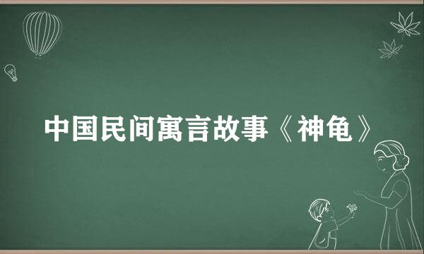 中国民间寓言故事《神龟》