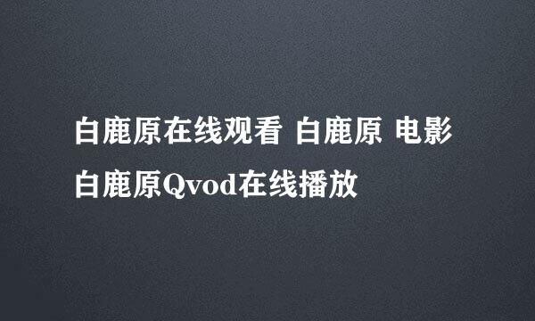 白鹿原在线观看 白鹿原 电影 白鹿原Qvod在线播放