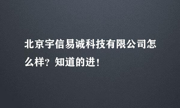 北京宇信易诚科技有限公司怎么样？知道的进！