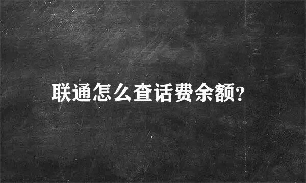 联通怎么查话费余额？