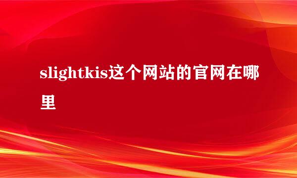 slightkis这个网站的官网在哪里