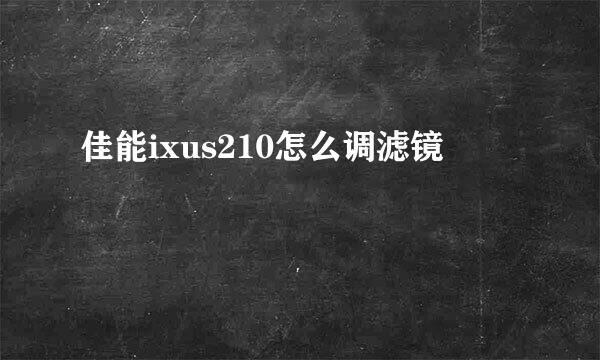 佳能ixus210怎么调滤镜