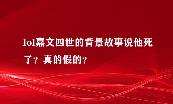 lol嘉文四世的背景故事说他死了？真的假的？