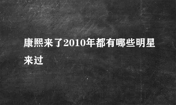 康熙来了2010年都有哪些明星来过