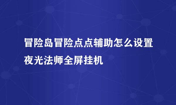 冒险岛冒险点点辅助怎么设置夜光法师全屏挂机