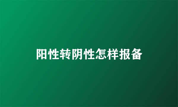 阳性转阴性怎样报备