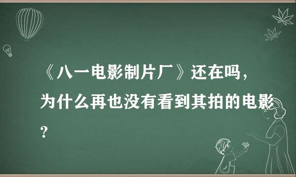 《八一电影制片厂》还在吗，为什么再也没有看到其拍的电影？