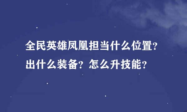 全民英雄凤凰担当什么位置？出什么装备？怎么升技能？