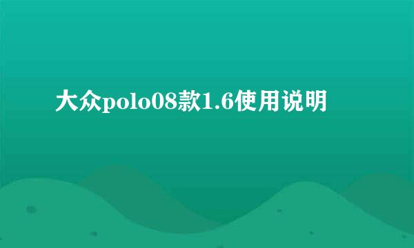 大众polo08款1.6使用说明