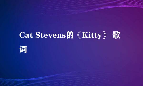 Cat Stevens的《Kitty》 歌词