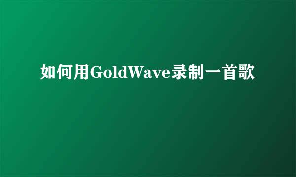 如何用GoldWave录制一首歌