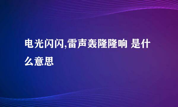 电光闪闪,雷声轰隆隆响 是什么意思