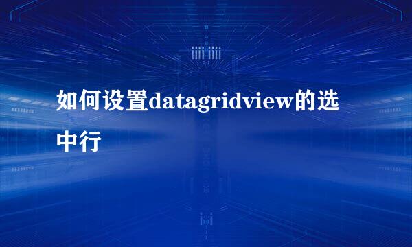 如何设置datagridview的选中行