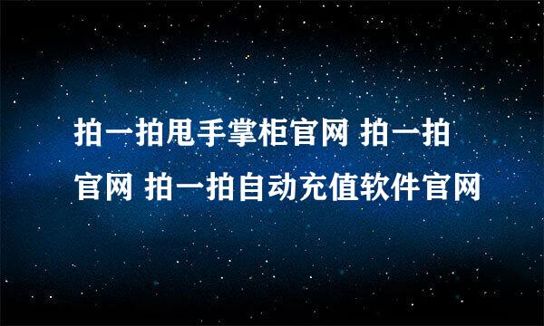 拍一拍甩手掌柜官网 拍一拍官网 拍一拍自动充值软件官网