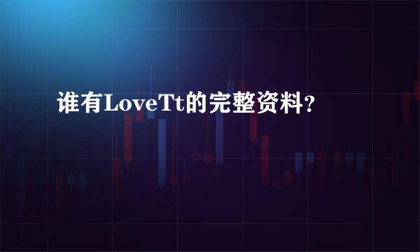 谁有LoveTt的完整资料？