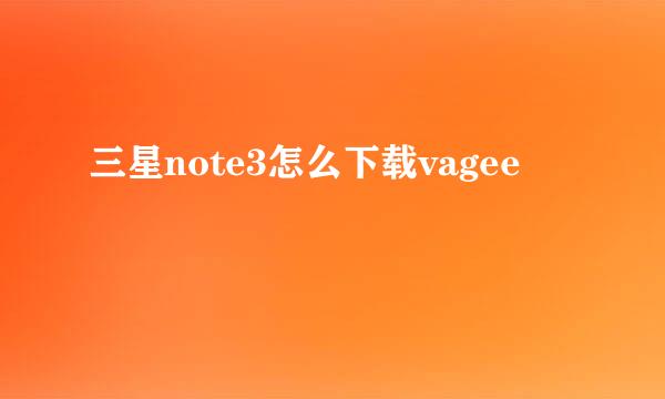 三星note3怎么下载vagee