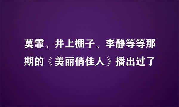 莫霏、井上棚子、李静等等那期的《美丽俏佳人》播出过了