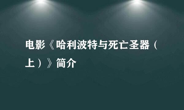 电影《哈利波特与死亡圣器（上）》简介