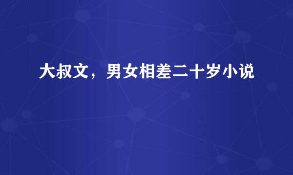 大叔文，男女相差二十岁小说