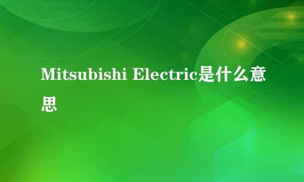 Mitsubishi Electric是什么意思