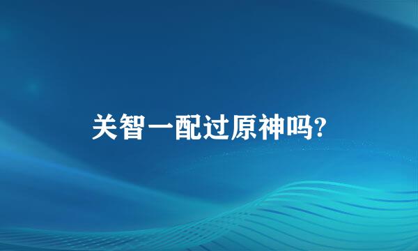 关智一配过原神吗?