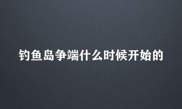 钓鱼岛争端什么时候开始的