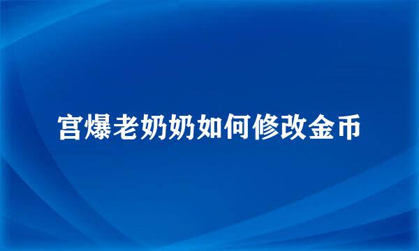 宫爆老奶奶如何修改金币