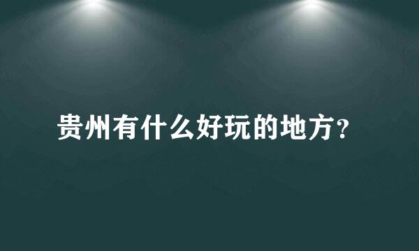 贵州有什么好玩的地方？