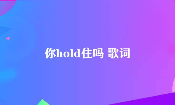 你hold住吗 歌词