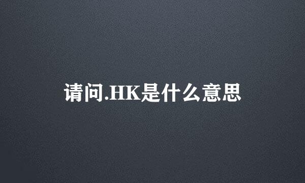 请问.HK是什么意思