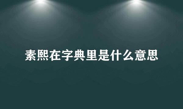 素熙在字典里是什么意思