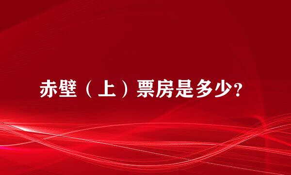 赤壁（上）票房是多少？