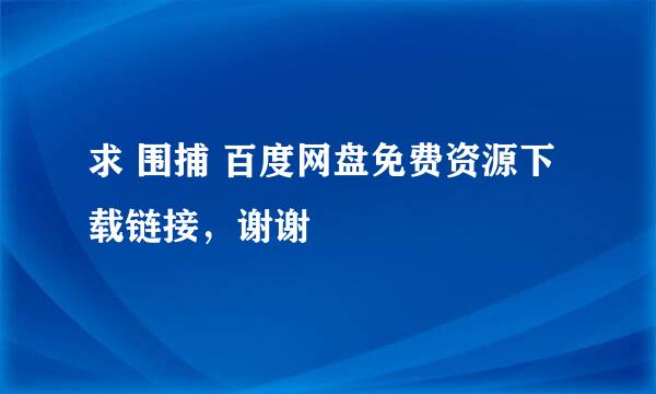 求 围捕 百度网盘免费资源下载链接，谢谢