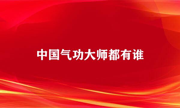 中国气功大师都有谁