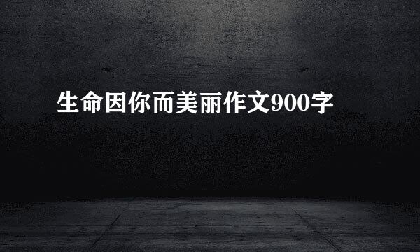 生命因你而美丽作文900字